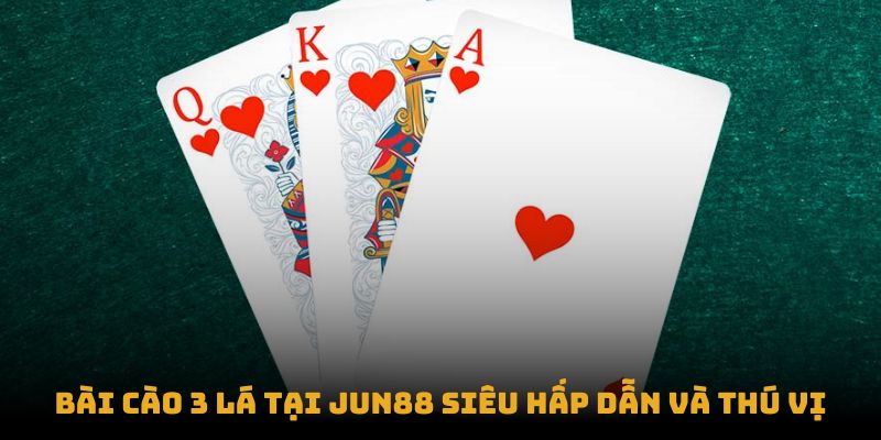 Bài cào 3 lá tại Jun88 siêu hấp dẫn và thú vị Bài cào 3 lá tại Jun88 siêu hấp dẫn và thú vị