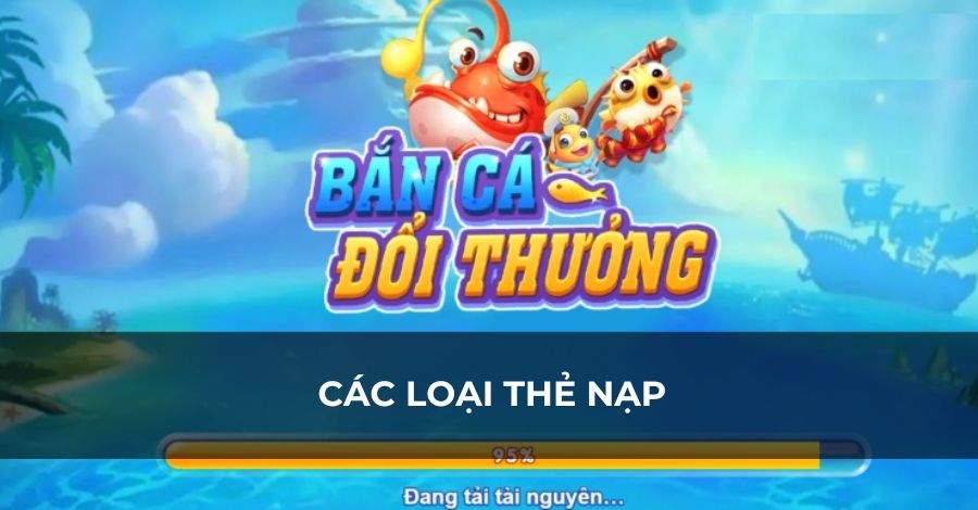 Nhiều loại nạp thẻ bắn cá online khác nhau Nhiều loại nạp thẻ bắn cá online khác nhau