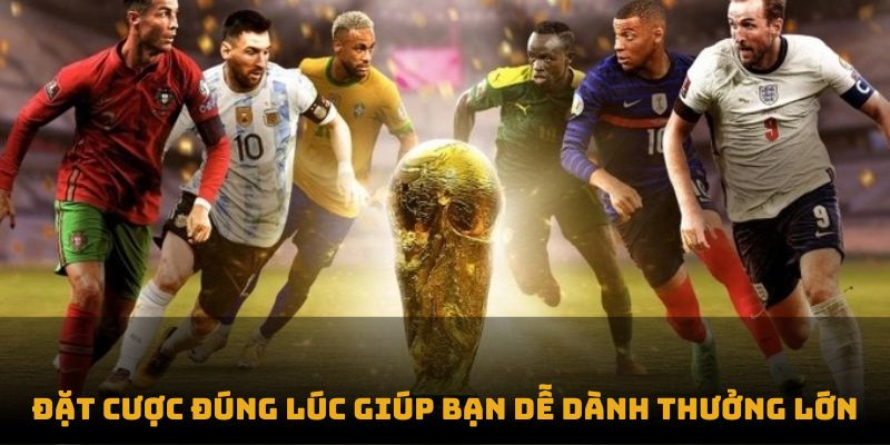 Đặt cược đúng lúc giúp bạn dễ dành thưởng lớn