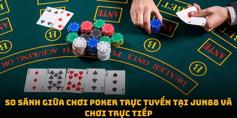 So sánh giữa chơi Poker trực tuyến tại Jun88 và chơi trực tiếp So sánh giữa chơi Poker trực tuyến tại Jun88 và chơi trực tiếp