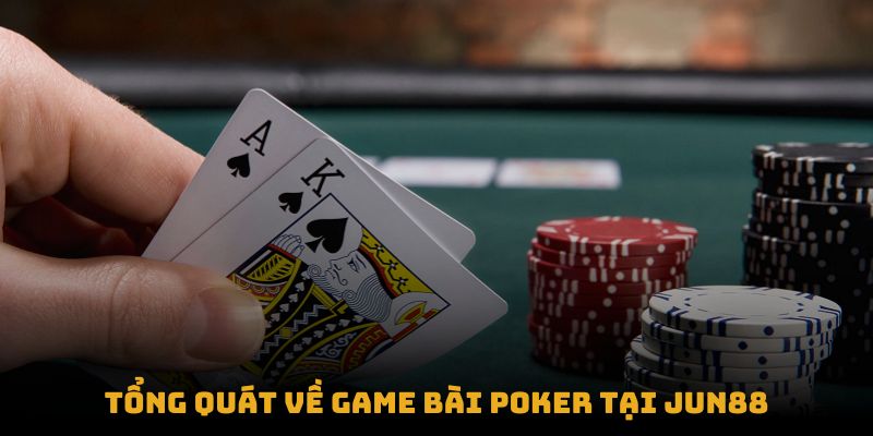 Tổng quát về game bài Poker tại Jun88 Tổng quát về game bài Poker tại Jun88